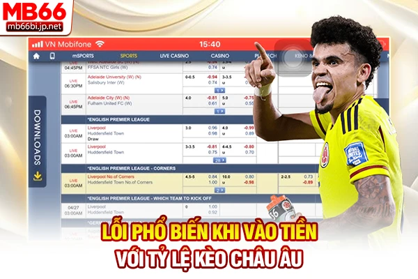 Lỗi phổ biến khi vào tiền với tỷ lệ kèo Châu Âu